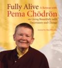 Image for Fully alive  : a retreat with Pema Chèodrèon on living beautifully with uncertainty and change