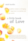 Image for A little book of love  : Buddhist wisdom on bringing happiness to ourselves and our world