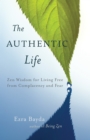 Image for The authentic life  : Zen wisdom for living free from complacency and fear