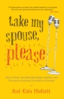 Image for Take my spouse, please  : how to keep your marriage happy, healthy, and thriving by following the rules of comedy