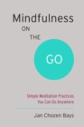 Image for Mindfulness on the go  : simple meditation practices you can do anywhere