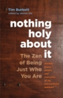 Image for Nothing holy about it  : the Zen of being just who you are