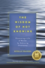 Image for The wisdom of not knowing  : discovering a life of wonder by embracing uncertainty
