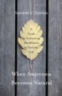 Image for When awareness becomes natural  : a guide to cultivating mindfulness in everyday life