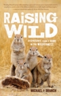 Image for Raising wild  : dispatches from a home in the wilderness