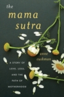 Image for The Mama Sutra : A Story of Love, Loss, and the Path of Motherhood
