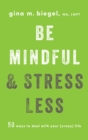 Image for Be Mindful and Stress Less : 50 Ways to Deal with Your (Crazy) Life