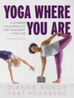 Image for Yoga where you are  : customize your practice for your body and your life