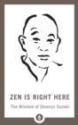 Image for Zen Is Right Here : The Wisdom of Shunryu Suzuki