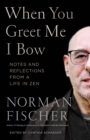 Image for When you greet me I bow  : notes and reflections from a life in Zen