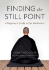 Image for Finding the still point  : a beginner&#39;s guide to Zen meditation