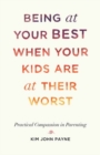 Image for Being at your best when your kids are at their worst  : practical compassion in parenting