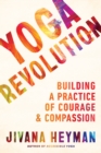 Image for Yoga revolution  : building a practice of courage and compassion
