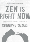 Image for Zen is right now  : more teaching stories and anecdotes of Shunryu Suzuki