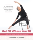 Image for Get Fit Where You Sit : A Guide to the Lakshmi Voelker Chair Yoga Method