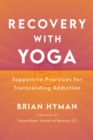 Image for Recovery with Yoga : Supportive Practices for Transcending Addiction