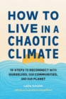 Image for How to Live in a Chaotic Climate : 10 Steps to Reconnect with Ourselves, Our Communities, and Our Planet