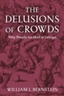 Image for The Delusions of Crowds : Why People Go Mad in Groups
