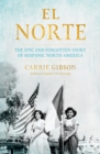 Image for El Norte  : the epic and forgotten story of Hispanic North America