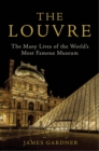 Image for The Louvre  : the many lives of the world&#39;s most famous museum