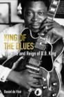 Image for King of the blues  : the rise and reign of B.B. King