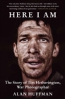 Image for Here I Am: The story of Tim Hetherington, war photographer
