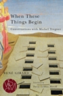 Image for When These Things Begin : Conversations with Michel Treguer