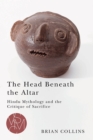 Image for The Head Beneath the Altar : Hindu Mythology and the Critique of Sacrifice