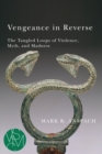 Image for Vengeance in Reverse : The Tangled Loops of Violence, Myth, and Madness