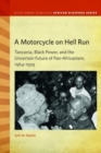 Image for A motorcycle on Hell Run  : Tanzania, Black power, and the uncertain future of pan-Africanism, 1964-1974