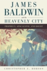 Image for James Baldwin and the heavenly city  : prophecy, apocalypse, and doubt