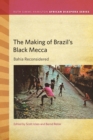 Image for The Making of Brazil&#39;s Black Mecca : Bahia Reconsidered