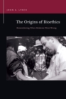 Image for The origins of bioethics  : remembering when medicine went wrong