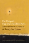 Image for The passport that does not pass ports  : African literature of travel in the twenty-first century