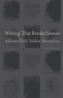 Image for Writing that breaks stones  : African child soldier narratives