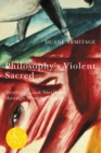 Image for Philosophy&#39;s violent sacred  : Heidegger and Nietzsche through mimetic theory