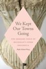 Image for We kept our towns going  : the Gossard girls of Michigan&#39;s Upper Peninsula