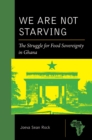 Image for We are not starving  : the struggle for food sovereignty in Ghana