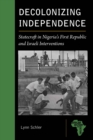 Image for Decolonizing independence  : statecraft in Nigeria&#39;s First Republic and Israeli interventions