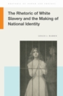 Image for The Rhetoric of White Slavery and the Making of National Identity