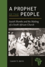Image for A prophet of the people  : Isaiah Shembe and the making of a South African church