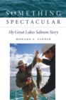 Image for Something Spectacular : My Great Lakes Salmon Story