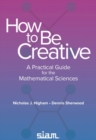 Image for How to be creative  : a practical guide for the mathematical sciences