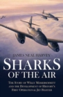 Image for Sharks of the air: Willy Messerschmitt and how he built the world&#39;s first operational jet fighter