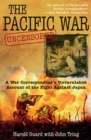 Image for The Pacific War uncensored: a war correspondent&#39;s unvarnished account of the fight against Japan