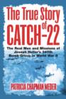 Image for The true story of Catch-22  : the real men and missions of Joseph Heller&#39;s 340th Bomb Group in World War II
