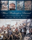 Image for When Washington Burned: An Illustrated History of the War of 1812