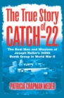Image for The true story of Catch-22: the real men and missions of Joseph Heller&#39;s 340th Bomb Group in World War II