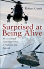 Image for Surprised At Being Alive: an Accidental Helicopter Pilot in Vietnam and Beyond