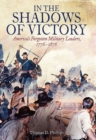 Image for In the shadows of victory  : America&#39;s forgotten military leaders, 1776-1876